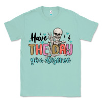 Have The Day You Deserve Classic Tee | Teevron