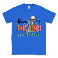 True Royal have the day you deserve Classic Tee - MaliasSmallBusiness