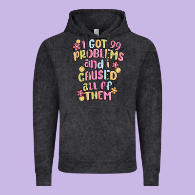 I Got 99 Problems And I Caused All Of Them Vintage Hoodie Designed By Maliassmallbusiness