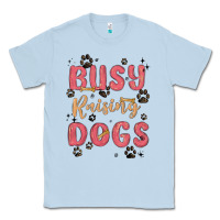 Dusty Blue busy raising dogs Classic Tee - MaliasSmallBusiness