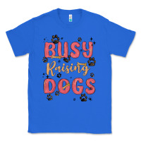 True Royal busy raising dogs Classic Tee - MaliasSmallBusiness