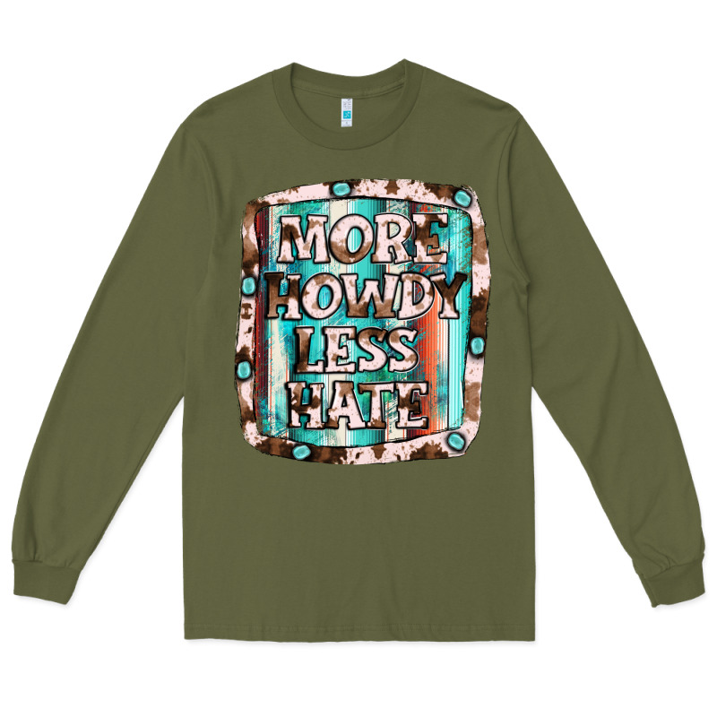 More Howdy Less Hate Long Sleeve Tee by JahusDesignShop | Teevron