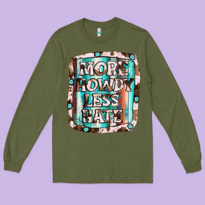 More Howdy Less Hate Long Sleeve Tee Designed By Jahusdesignshop