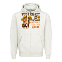 Oatmeal Heather Your Crazy Is Showing You Zipper Hoodie - texasbilliewilder