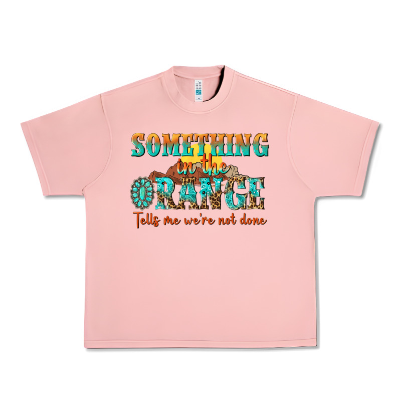 Something In The Orange Tells Me Were Not Done Urban Heavy Tee by NancyCooperArtShop | Teevron