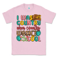 Bubblegum Pink i was country when country wasnt cool Classic Tee - MaliasSmallBusiness