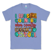 I Was Country When Country Wasnt Cool Classic Tee | Teevron