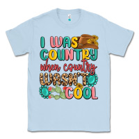 Dusty Blue i was country when country wasnt cool Classic Tee - MaliasSmallBusiness