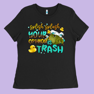 Splish Splash Your Opinion Is Trash Ladies Tee Designed By Adodesignshop