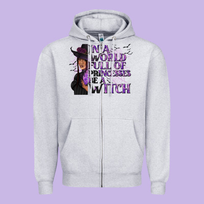 In A World Full Of Princesses Be A Witch Zipper Hoodie Designed By Texasbilliewilder