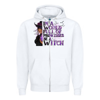 White In a World Full of Princesses Be a Witch Zipper Hoodie - texasbilliewilder