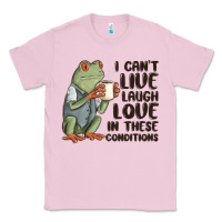 Bubblegum Pink i cant live laugh love in these conditions Classic Tee - MaliasSmallBusiness