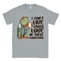 Heather Grey i cant live laugh love in these conditions Classic Tee - MaliasSmallBusiness