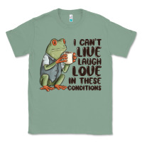 Sage i cant live laugh love in these conditions Classic Tee - MaliasSmallBusiness