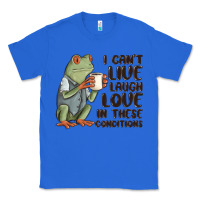 True Royal i cant live laugh love in these conditions Classic Tee - MaliasSmallBusiness