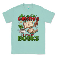 Seafoam all i want for christmas is more books Classic Tee - MaliasSmallBusiness