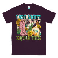 Plum last night we let the liquar talk Classic Tee - NancyCooperArtShop