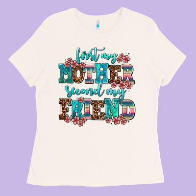 First My Mother Second My Friend Ladies Tee Designed By Adodesignshop