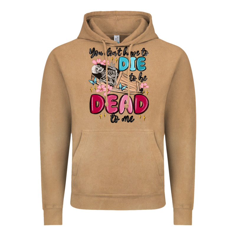 You Don't Have To Die To Be Dead To Me Vintage Hoodie by MaliasSmallBusiness | Teevron