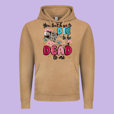 You Don't Have To Die To Be Dead To Me Vintage Hoodie Designed By Maliassmallbusiness