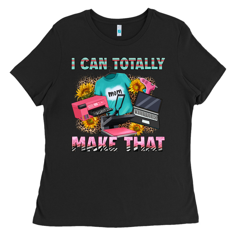 I Can Totally Make That Ladies Tee by RanaPortraitStore | Teevron