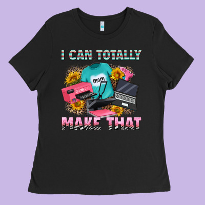 I Can Totally Make That Ladies Tee Designed By Ranaportraitstore