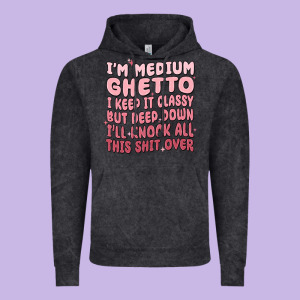 Im Medium Ghetto I Keep It Classy But Deep Down Pn Vintage Hoodie Designed By Maliassmallbusiness