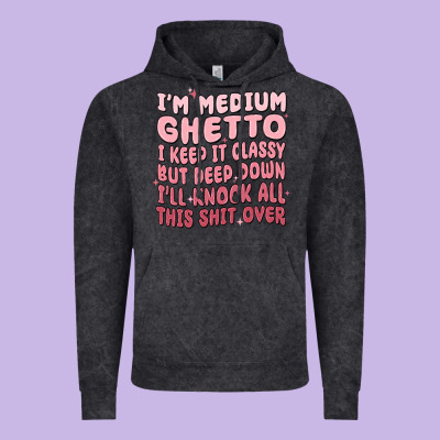Im Medium Ghetto I Keep It Classy But Deep Down Pn Vintage Hoodie Designed By Maliassmallbusiness