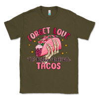 Army Green forget love id rather fall into tacos Classic Tee - MaliasSmallBusiness