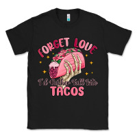 Black forget love id rather fall into tacos Classic Tee - MaliasSmallBusiness
