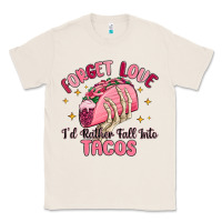 Natural forget love id rather fall into tacos Classic Tee - MaliasSmallBusiness