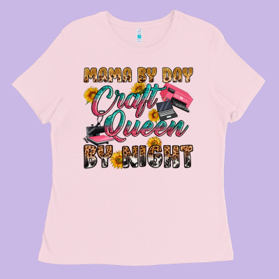 Mama By Day Craft Queen By Night Ladies Tee Designed By Ranaportraitstore
