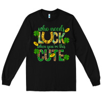 Black Who Needs Luck When You're This Cute St. Patricks Long Sleeve Tee - BundleAndBundleShop