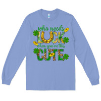 Colony Blue Who Needs Luck When You're This Cute St. Patricks Long Sleeve Tee - BundleAndBundleShop