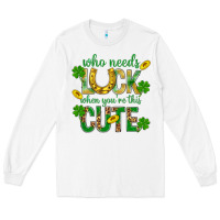 White Who Needs Luck When You're This Cute St. Patricks Long Sleeve Tee - BundleAndBundleShop