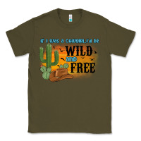 Army Green if i was a cowgirl i d be wild and free Classic Tee - MaliasSmallBusiness