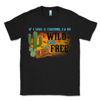 Black if i was a cowgirl i d be wild and free Classic Tee - MaliasSmallBusiness