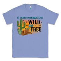 Colony Blue if i was a cowgirl i d be wild and free Classic Tee - MaliasSmallBusiness