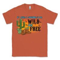 Copper if i was a cowgirl i d be wild and free Classic Tee - MaliasSmallBusiness
