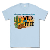 Dusty Blue if i was a cowgirl i d be wild and free Classic Tee - MaliasSmallBusiness