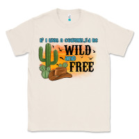 Natural if i was a cowgirl i d be wild and free Classic Tee - MaliasSmallBusiness