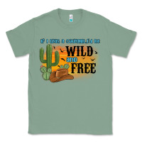 Sage if i was a cowgirl i d be wild and free Classic Tee - MaliasSmallBusiness