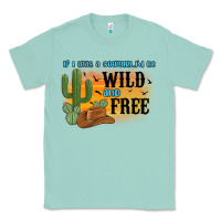 Seafoam if i was a cowgirl i d be wild and free Classic Tee - MaliasSmallBusiness