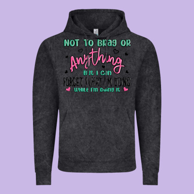 Not To Brag Or Anything But I Can Forget What Im D Vintage Hoodie Designed By Maliassmallbusiness