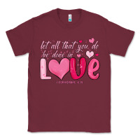 Burgundy let all that you do be done in love Classic Tee - MaliasSmallBusiness