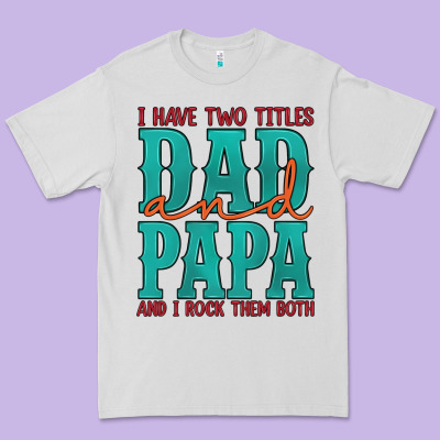I Have Two Titles Dad And Papa And I Rock Them Both Premium Tee Designed By Artiststas