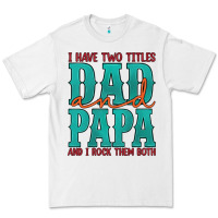 White i have two titles dad and papa and i rock them both Premium Tee - Artiststas