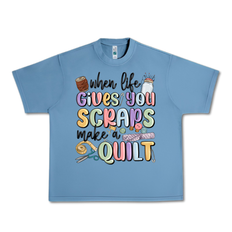 When Life Gives You Scraps Make A Quilt Urban Heavy Tee by MaliasSmallBusiness | Teevron