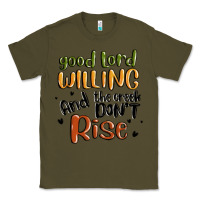 Army Green good lord willing and the creek dont rise Classic Tee - MaliasSmallBusiness