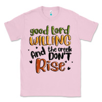 Bubblegum Pink good lord willing and the creek dont rise Classic Tee - MaliasSmallBusiness